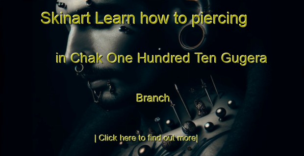 Skinart Learn how to piercing in Chak One Hundred Ten Gugera Branch-United Kingdom