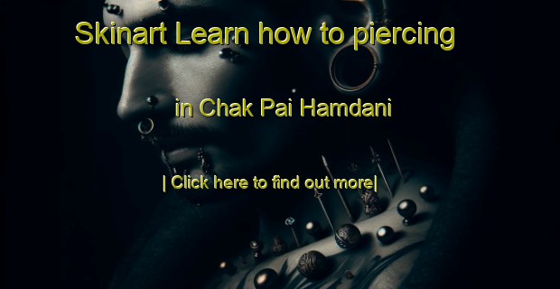 Skinart Learn how to piercing in Chak Pai Hamdani-United Kingdom