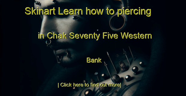 Skinart Learn how to piercing in Chak Seventy Five Western Bank-United Kingdom