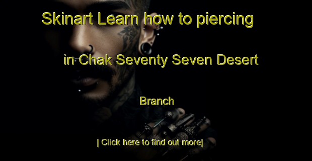 Skinart Learn how to piercing in Chak Seventy Seven Desert Branch-United Kingdom