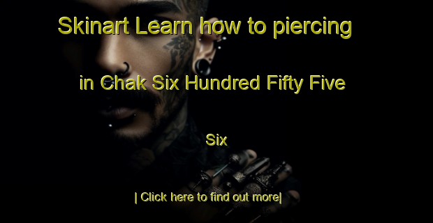 Skinart Learn how to piercing in Chak Six Hundred Fifty Five  Six-United Kingdom