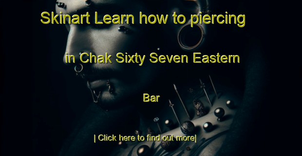 Skinart Learn how to piercing in Chak Sixty Seven Eastern Bar-United Kingdom