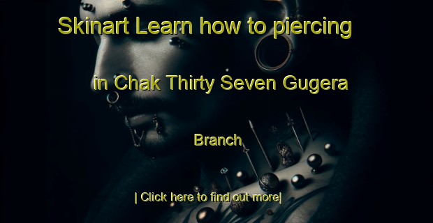 Skinart Learn how to piercing in Chak Thirty Seven Gugera Branch-United Kingdom