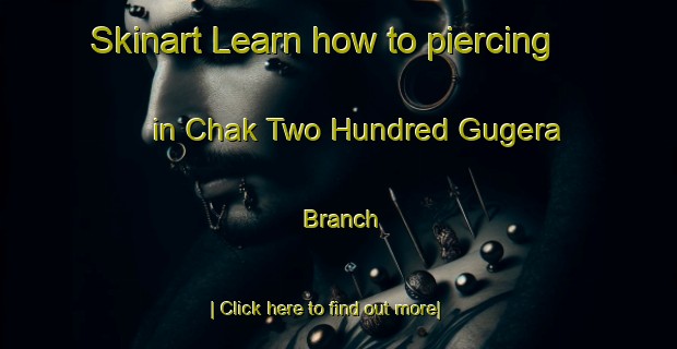 Skinart Learn how to piercing in Chak Two Hundred Gugera Branch-United Kingdom