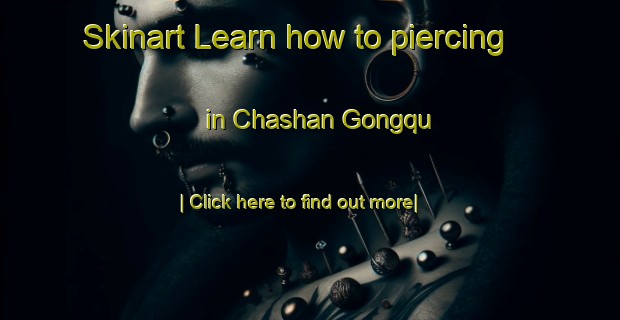 Skinart Learn how to piercing in Chashan Gongqu-United Kingdom