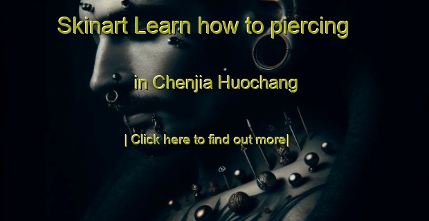 Skinart Learn how to piercing in Chenjia Huochang-United Kingdom