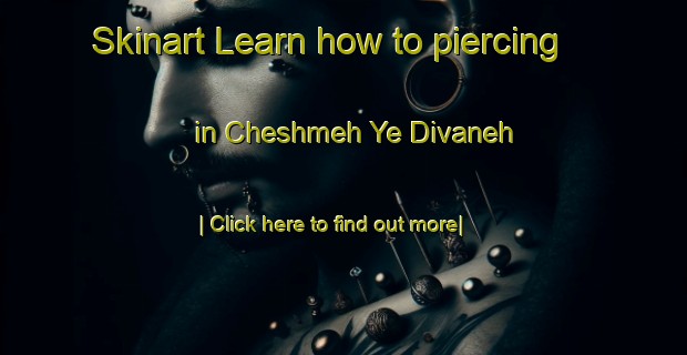 Skinart Learn how to piercing in Cheshmeh Ye Divaneh-United Kingdom