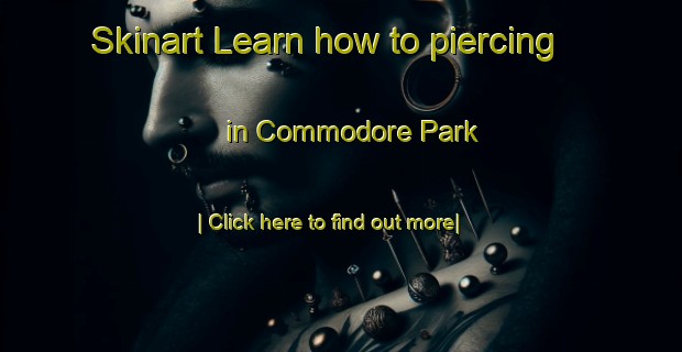 Skinart Learn how to piercing in Commodore Park-United Kingdom