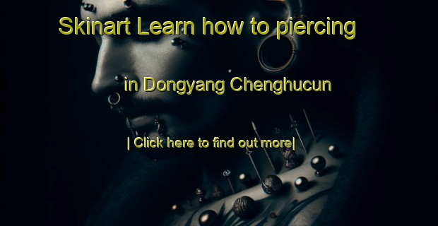 Skinart Learn how to piercing in Dongyang Chenghucun-United Kingdom