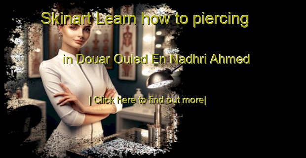 Skinart Learn how to piercing in Douar Ouled En Nadhri Ahmed-United Kingdom