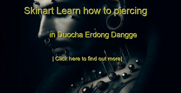 Skinart Learn how to piercing in Duocha Erdong Dangge-United Kingdom