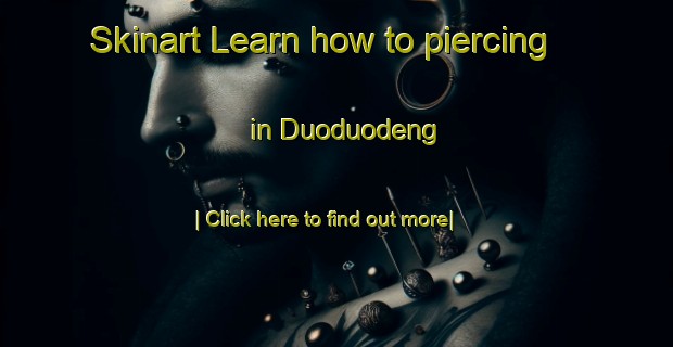 Skinart Learn how to piercing in Duoduodeng-United Kingdom