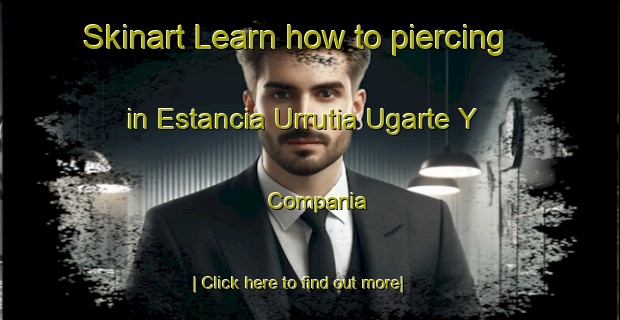 Skinart Learn how to piercing in Estancia Urrutia Ugarte Y Compania-United Kingdom