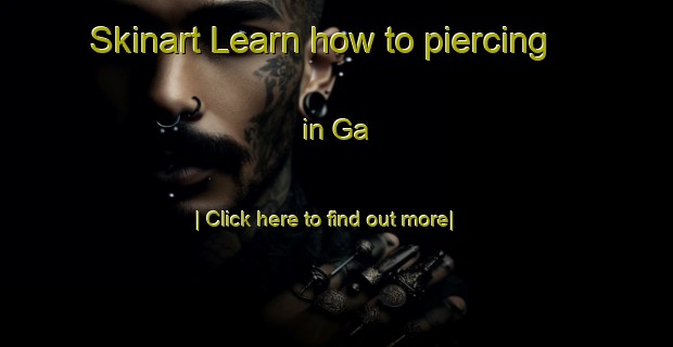 Skinart Learn how to piercing in Ga-United Kingdom