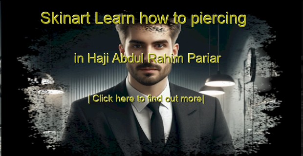 Skinart Learn how to piercing in Haji Abdul Rahim Pariar-United Kingdom