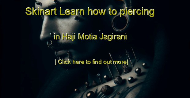 Skinart Learn how to piercing in Haji Motia Jagirani-United Kingdom