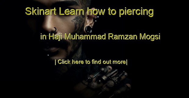 Skinart Learn how to piercing in Haji Muhammad Ramzan Mogsi-United Kingdom