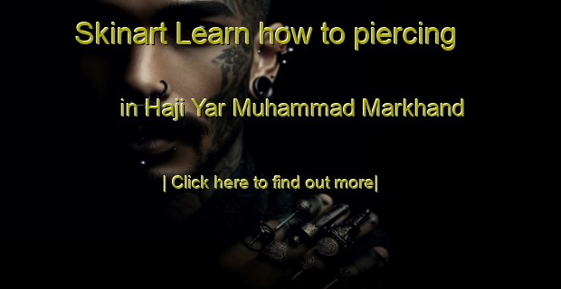 Skinart Learn how to piercing in Haji Yar Muhammad Markhand-United Kingdom