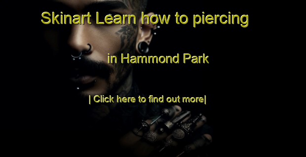 Skinart Learn how to piercing in Hammond Park-United Kingdom