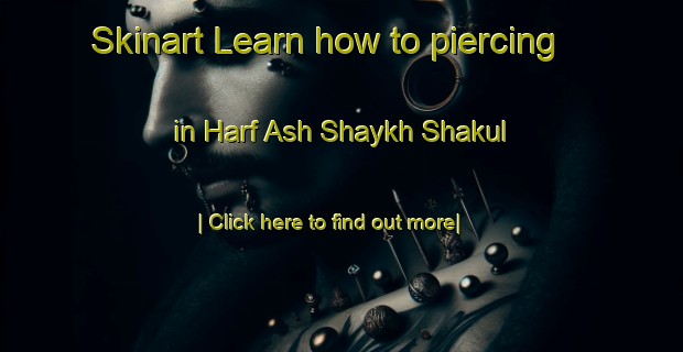 Skinart Learn how to piercing in Harf Ash Shaykh Shakul-United Kingdom