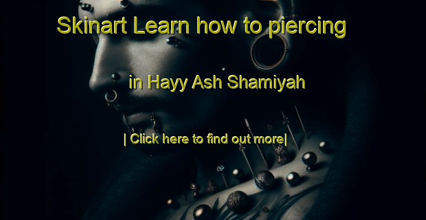 Skinart Learn how to piercing in Hayy Ash Shamiyah-United Kingdom