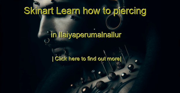 Skinart Learn how to piercing in Ilaiyaperumalnallur-United Kingdom