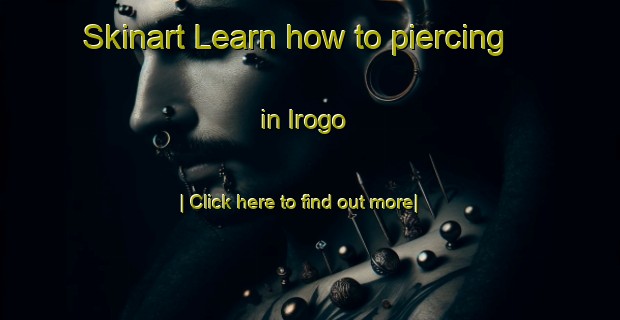 Skinart Learn how to piercing in Irogo-United Kingdom