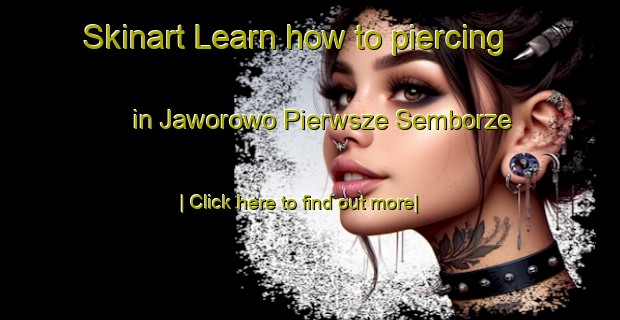 Skinart Learn how to piercing in Jaworowo Pierwsze Semborze-United Kingdom