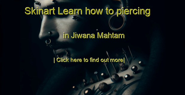 Skinart Learn how to piercing in Jiwana Mahtam-United Kingdom