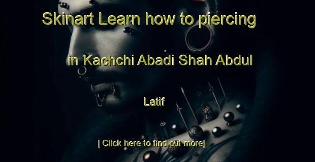 Skinart Learn how to piercing in Kachchi Abadi Shah Abdul Latif-United Kingdom