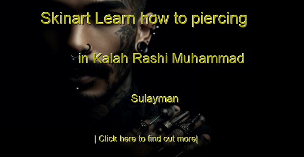 Skinart Learn how to piercing in Kalah Rashi Muhammad Sulayman-United Kingdom