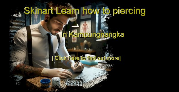 Skinart Learn how to piercing in Kampungnangka-United Kingdom