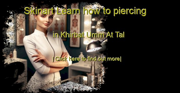 Skinart Learn how to piercing in Khirbat Umm At Tal-United Kingdom