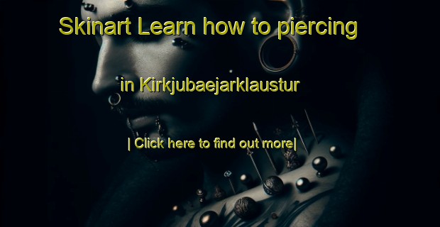 Skinart Learn how to piercing in Kirkjubaejarklaustur-United Kingdom