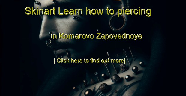 Skinart Learn how to piercing in Komarovo Zapovednoye-United Kingdom