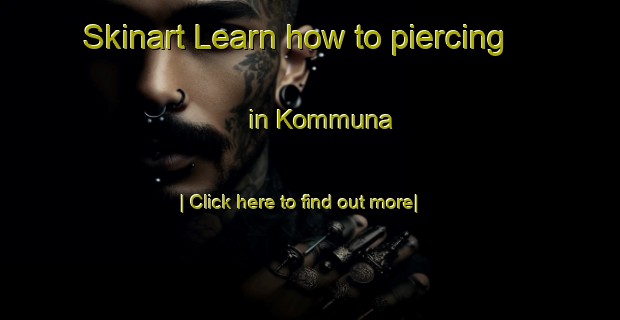 Skinart Learn how to piercing in Kommuna-United Kingdom