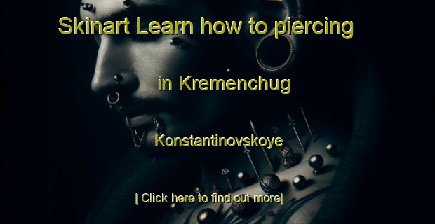 Skinart Learn how to piercing in Kremenchug Konstantinovskoye-United Kingdom