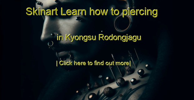 Skinart Learn how to piercing in Kyongsu Rodongjagu-United Kingdom