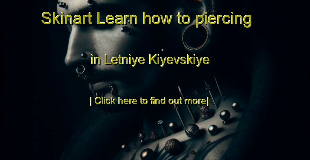 Skinart Learn how to piercing in Letniye Kiyevskiye-United Kingdom