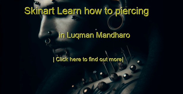 Skinart Learn how to piercing in Luqman Mandharo-United Kingdom