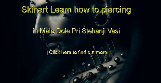 Skinart Learn how to piercing in Male Dole Pri Stehanji Vasi-United Kingdom