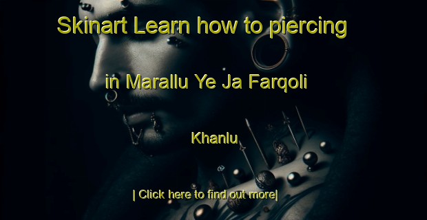 Skinart Learn how to piercing in Marallu Ye Ja Farqoli Khanlu-United Kingdom