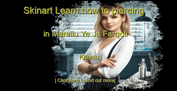 Skinart Learn how to piercing in Marallu Ye Ja Farqoli Khanlu-United Kingdom