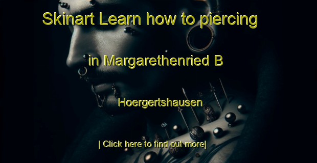 Skinart Learn how to piercing in Margarethenried B  Hoergertshausen-United Kingdom