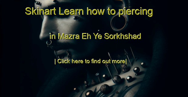 Skinart Learn how to piercing in Mazra Eh Ye Sorkhshad-United Kingdom