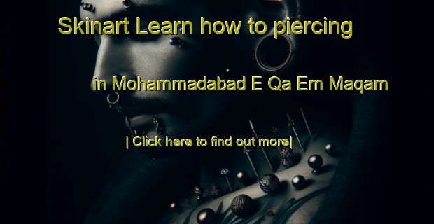 Skinart Learn how to piercing in Mohammadabad E Qa Em Maqam-United Kingdom