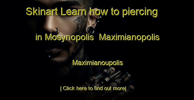 Skinart Learn how to piercing in Mosynopolis  Maximianopolis  Maximianoupolis-United Kingdom