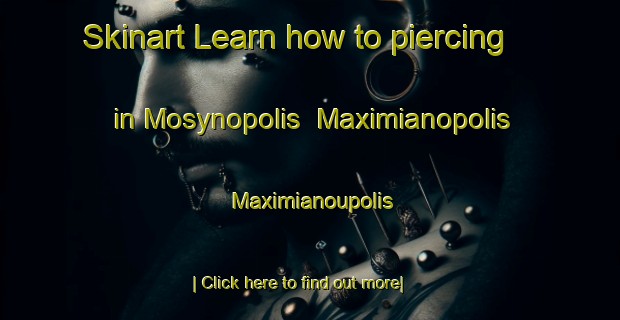 Skinart Learn how to piercing in Mosynopolis  Maximianopolis  Maximianoupolis-United Kingdom