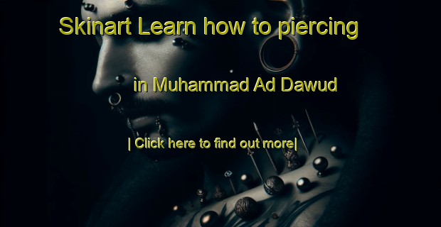 Skinart Learn how to piercing in Muhammad Ad Dawud-United Kingdom