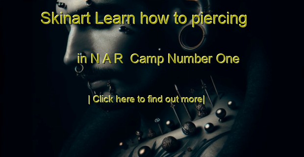 Skinart Learn how to piercing in N A R  Camp Number One-United Kingdom